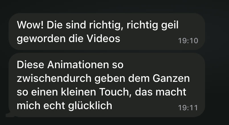 WhatsApp: Wow! Die sind richtig, richtig geil geworden die Videos. Diese Animationen so zwischendurch geben dem Ganzen so einen kleinen Touch, das macht mich echt glücklich